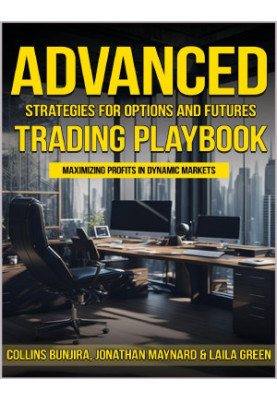 Advanced Strategies for Options and Futures Trading Playbook: Maximizing Profits in Dynamic Markets