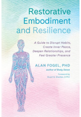 Restorative Embodiment and Resilience: A Guide to Disrupt Habits, Create Inner Peace, Deepen Relationships, and Feel Greater 