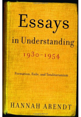 Essays in Understanding, 1930-1954: Formation, Exile, and Totalitarianism