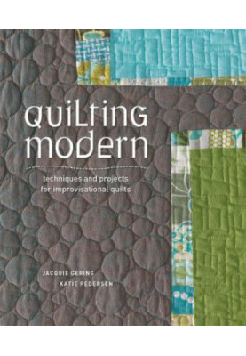 Quilting Modern: Techniques and Projects for Improvisational Quilts