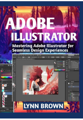 ADOBE ILLUSTRATOR: Mastering Adobe Illustrator for Seamless Design Experiences