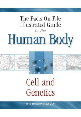 The Facts On File Illustrated Guide To The Human Body: Cells and Genetics