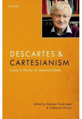 Descartes and Cartesianism : essays in honour of Desmond Clarke