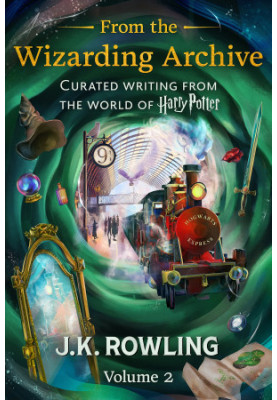 From the Wizarding Archive (Volume 2) - Curated Writing From the World of Harry Potter