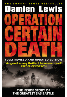 Operation Certain Death The Inside Story of the SAS's Greatest Battle
