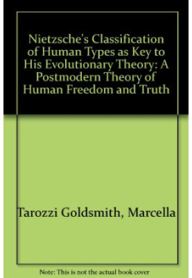 Nietzsche's classification of human types as key to his evolutionary theory : a postmodern theory of human freedom and truth