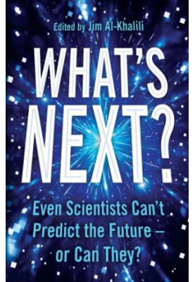 What’s Next: What Science Can Tell Us About Our Fascinating Future