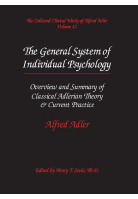 The Collected Clinical Works of Alfred Adler, Volume 12 The General System of Individual Psychology