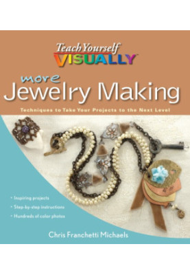 More Teach Yourself VISUALLY Jewelry Making: Techniques to Take Your Projects to the Next Level