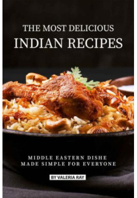The Most Delicious Indian Recipes: Middle Eastern Dishes Made Simple for Everyone