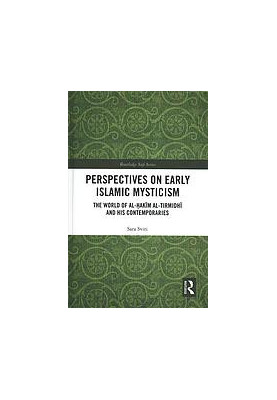 Perspectives on early Islamic mysticism : the world of al-Ḥakīm al-Tirmidhī and his contemporaries