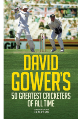 David Gower's 50 greatest cricketers of all time