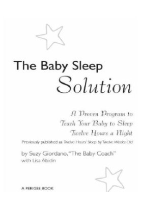 The baby sleep solution: a proven program to teach your baby to sleep twelve hours anight