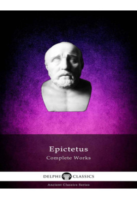Delphi Complete Works of Epictetus (Illustrated) (Delphi Ancient Classics Book 86)