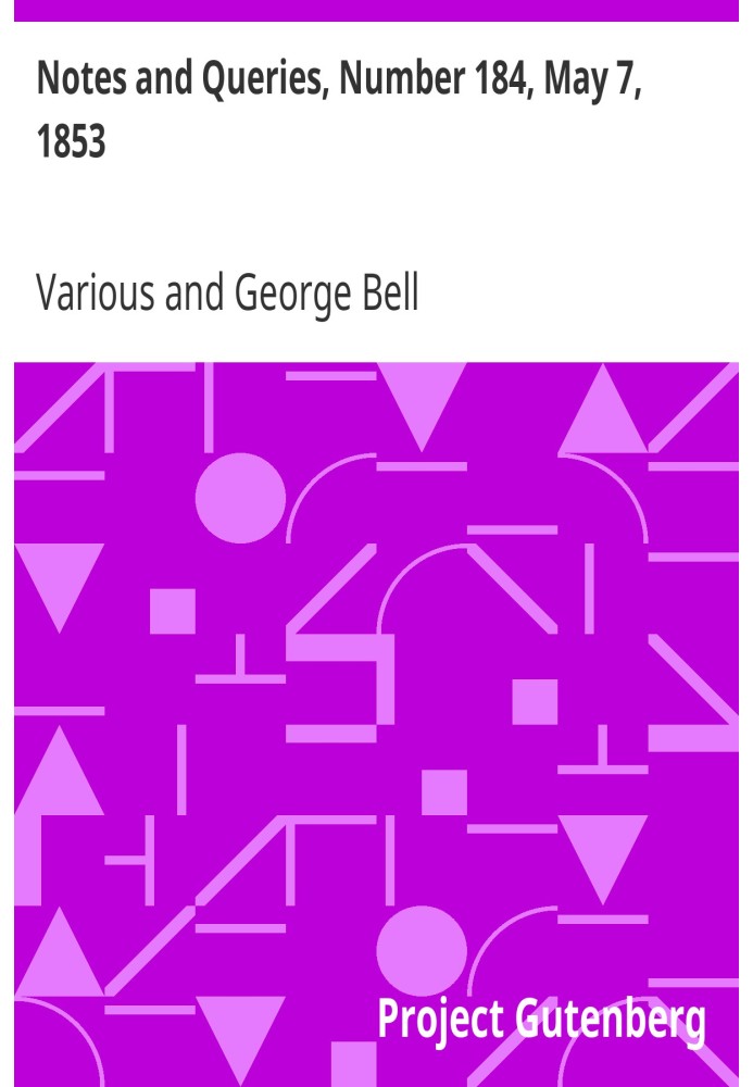 Notes and Queries, Number 184, May 7, 1853 A Medium of Inter-communication for Literary Men, Artists, Antiquaries, Genealogists,