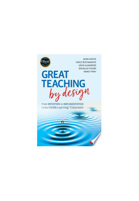 Great Teaching by Design : From Intention to Implementation in the Visible Learning Classroom