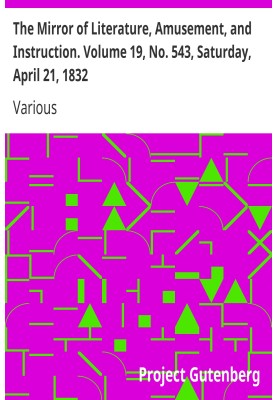The Mirror of Literature, Amusement, and Instruction. Volume 19, No. 543, Saturday, April 21, 1832.