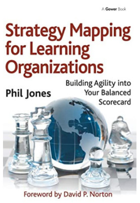 Strategy Mapping for Learning Organizations - Building Agility into Your Balanced Scorecard
