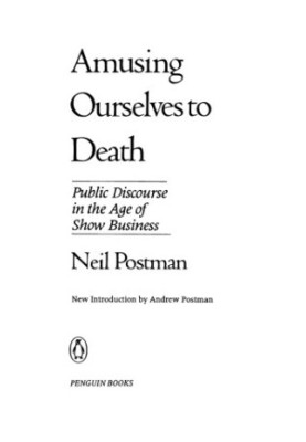 Amusing ourselves to death: public discourse in the age of show business