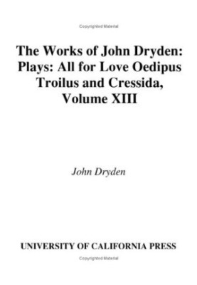 The Works of John Dryden, Volume XIII: Plays: All for Love, Oedipus, Troilus and Cressida