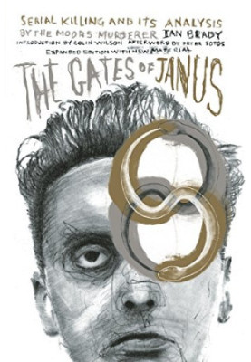 The Gates of Janus: Serial Killing and its Analysis by the Moors Murderer Ian Brady (Revised Edition)