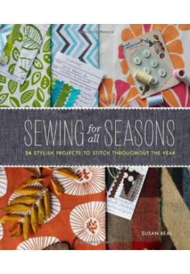 Sewing for All Seasons: 24 Stylish Projects to Stitch Throughout the Year