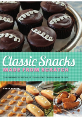 Classic Snacks Made from Scratch: 70 Homemade Versions of Your Favorite Brand-Name Treats