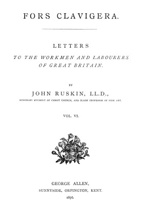 Fors Clavigera (Volume 6 of 8) $b Letters to the workmen and labourers of Great Britain