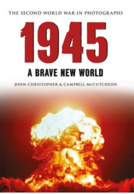 1945 The Second World War in Photographs: A Brave New World