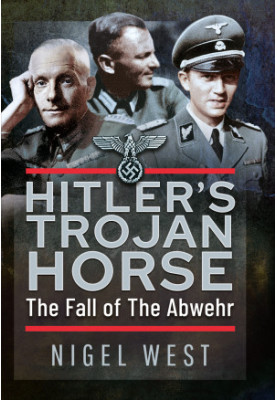 Hitler's Trojan Horse: The Fall of the Abwehr, 1943–1945