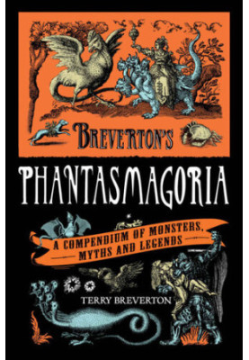 Breverton's Phantasmagoria: A Compendium of Monsters, Myths and Legends