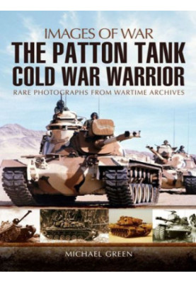 The Patton Tank: Cold War Warrior - Rare Photographs from Wartime Archives