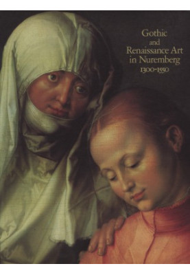 Gothic and Renaissance Art in Nuremberg, 1300–1550