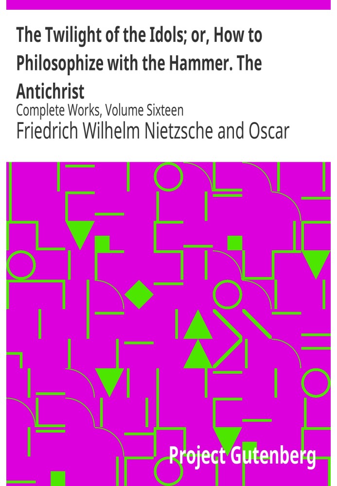 Сутінки ідолів; або «Як філософствувати з молотком». Повне зібрання творів Антихриста, том шістнадцятий