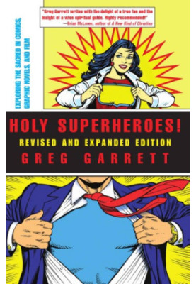 Holy superheroes!: exploring the sacred in comics, graphic novels, and film