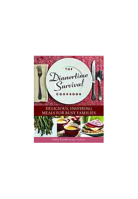 The dinnertime survival cookbook : delicious, inspiring meals for busy families