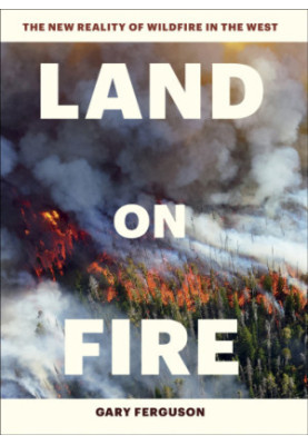 Land on fire: the new reality of wildfire in the West