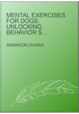 MENTAL EXERCISES FOR DOGS: Unlocking Behavior Solutions! From Misunderstood Active Dogs to Harmonious Bonds: Dive into Profes