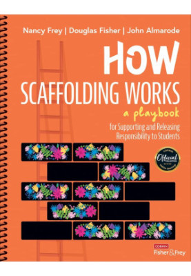 How Scaffolding Works : A Playbook for Supporting and Releasing Responsibility to Students.