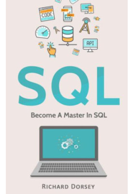 SQL: Become A Master In SQL (SQL Programming Language, Databases, Computer Programming, Structured Query Language, Scripting,