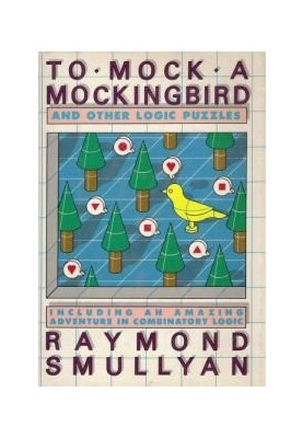 To Mock a Mocking Bird and Other Logic Puzzles: Including an Amazing Adventure in Combinatory Logic