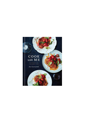Cook with Me: 150 Recipes for the Home Cook: A Cookbook