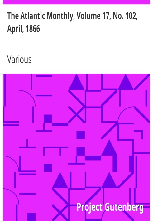 The Atlantic Monthly, том 17, № 102, апрель 1866 г. Журнал литературы, науки, искусства и политики