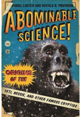 Abominable Science!: Origins of the Yeti, Nessie, and Other Famous Cryptids