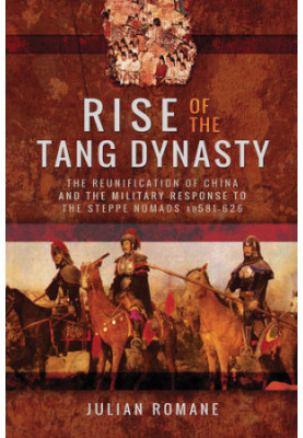 Rise of the Tang Dynasty: The Reunification of China and the Military Response to the Steppe Nomads (AD581-626)