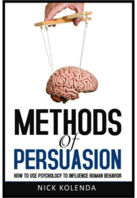 Methods of Persuasion · How to Use Psychology to Influence Human Behavior