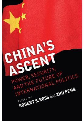 China's Ascent: Power, Security, and the Future of International Politics