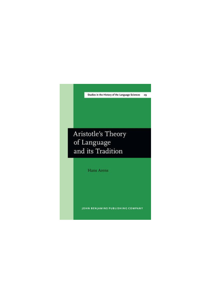 Aristotle's Theory of Language and its Tradition: Texts from 500 to 1750, sel., transl. and commentary by Hans Arens