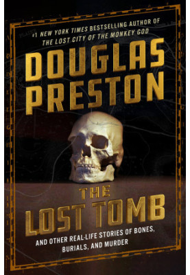 The Lost Tomb: And Other Real-Life Stories of Bones, Burials, and Murder