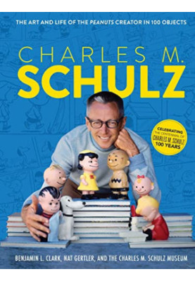 Charles M. Schulz • The Art and Life of the Peanuts Creator in 100 Objects